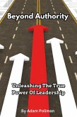 Beyond Authority- Unleashing The True Power Of Leadership (eBook, ePUB)