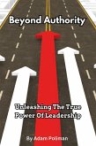 Beyond Authority- Unleashing The True Power Of Leadership (eBook, ePUB) Beyond Authority- Unleashing The True Power Of Leadership (eBook, ePUB)