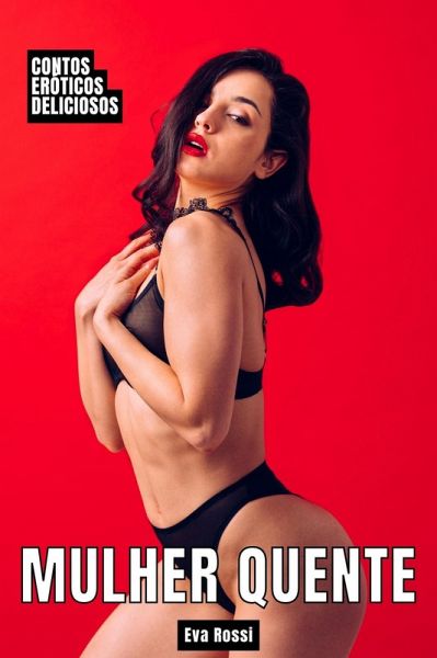 Mulher Quente: Contos Eróticos Deliciosos (Coleção de Contos Eróticos Portugueses Proibidos. Sexo Explícito e Histórias Reais. Relatos Quentes., #24) (eBook, ePUB)