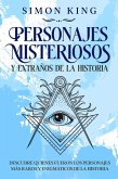 Personajes Misteriosos y Extraños de la Historia: Descubre Quienes Fueron los Personajes más Raros y Enigmáticos de la Historia (eBook, ePUB)