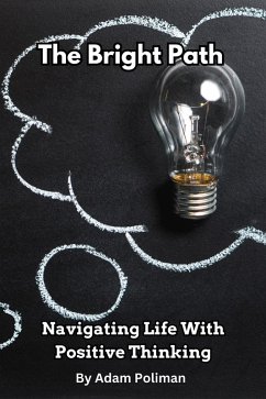 The Bright Path: Navigating Life With Positive Thinking (eBook, ePUB) - Poliman, Adam