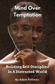 Mind Over Temptation: Building Self-Discipline In A Distracted World (eBook, ePUB) Mind Over Temptation: Building Self-Discipline In A Distracted World (eBook, ePUB)
