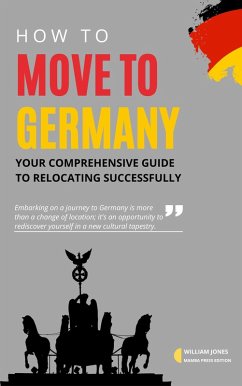 How to Move to Germany: Your Comprehensive Guide to Relocating Successfully (eBook, ePUB) - Jones, William