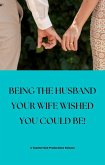 Being the Husband Your Wife Wished You Could Be! (eBook, ePUB)