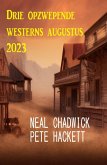 Drie opzwepende westerns augustus 2023 (eBook, ePUB)