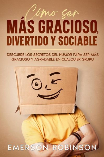 Cómo Ser más Gracioso, Divertido y Sociable: Descubre los Secretos del Humor para Ser más Gracioso y Agradable en Cualquier Grupo (eBook, ePUB) Cómo Ser más Gracioso, Divertido y Sociable: Descubre los Secretos del Humor para Ser más Gracioso y Agradable en Cualquier Grupo (eBook, ePUB)