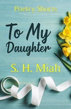 To My Daughter (eBook, ePUB) - Miah, S. H.