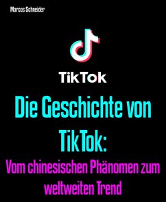 Die Geschichte von TikTok: (eBook, ePUB) - Schneider, Marcos