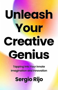 Unleash Your Creative Genius: Tapping into Your Innate Imagination and Innovation (eBook, ePUB) - Rijo, Sergio
