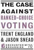 The Case Against Ranked-Choice Voting (eBook, ePUB) The Case Against Ranked-Choice Voting (eBook, ePUB)