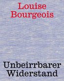Louise Bourgeois. Unbeirrter Widerstand