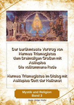 Der berühmteste Vortrag von Hermes Trismegistus dem Dreimaligen Großen mit Asklepios - Die vollkommene Rede - Begründer der Hermetischen Gesetze Kybalion - Kiefer, Holger