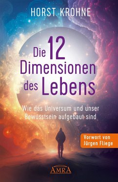 DIE 12 DIMENSIONEN DES LEBENS: Wie das Universum und unser Bewusstsein aufgebaut sind (Erstveröffentlichung) - Krohne, Horst