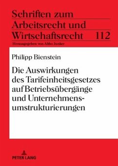 Die Auswirkungen des Tarifeinheitsgesetzes auf Betriebsübergänge und Unternehmensumstrukturierungen - Bienstein, Philipp