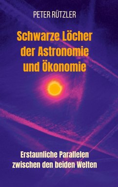 Schwarze Löcher der Astronomie und Ökonomie - Rützler, Peter