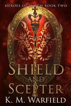 Shield and Scepter (Heroes of Avoch, #2) (eBook, ePUB) - Warfield, K. M.