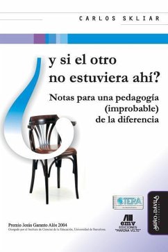 ¿Y si el otro no estuviera ahí? : notas para una pedagogía (improbable) de la diferencia - Skliar, Carlos