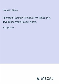 Sketches from the Life of a Free Black, In A Two-Story White House, North. - Wilson, Harriet E.