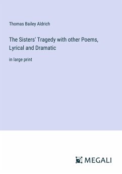 The Sisters' Tragedy with other Poems, Lyrical and Dramatic - Aldrich, Thomas Bailey