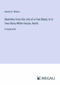 Sketches from the Life of a Free Black, In A Two-Story White House, North. - Wilson, Harriet E.