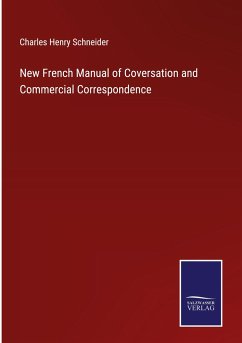 New French Manual of Coversation and Commercial Correspondence - Schneider, Charles Henry