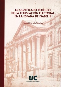 El significado político de la legislación electoral en la España de Isabel II - Estrada Sánchez, M.