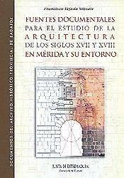 Fuentes documentales para el estudio de la arquitectura de los siglos XVII y XVIII en Mérida y su entorno - Tejada Vizuete, Francisco