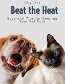 Beat the Heat: Essential Tips for Keeping Your Pet Cool (eBook, ePUB)