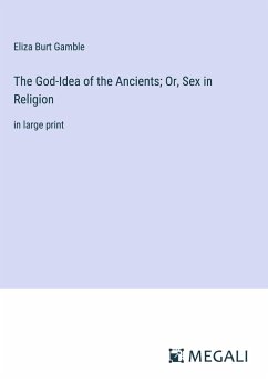 The God-Idea of the Ancients; Or, Sex in Religion - Gamble, Eliza Burt