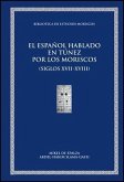 El español hablado en Túnez por los moriscos o andalusíes y sus descendientes (siglos XVII-XVIII).: Material léxico y onomástico documentado, siglos XVII-XXI.