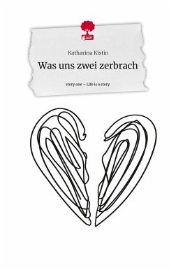 Was uns zwei zerbrach. Life is a Story - story.one - Kistin, Katharina