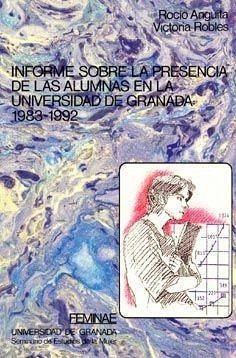 Informe sobre la presencia de las alumnas en la Universidad de Granada : 1983-1992 - Anguita, Rocío; Robles, Victoria