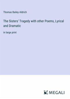 The Sisters' Tragedy with other Poems, Lyrical and Dramatic - Aldrich, Thomas Bailey