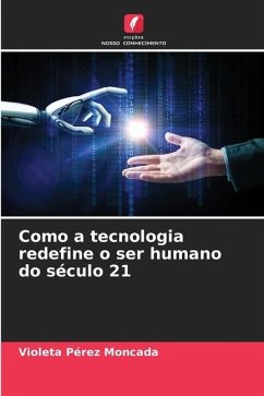 Como a tecnologia redefine o ser humano do século 21 - Pérez Moncada, Violeta