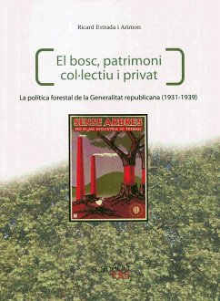 El bosc, patrimoni col·lectiu i privat : La política forestal de la Generalitat republicana (1931-1939)