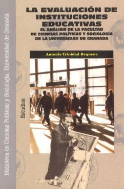 La evaluación de instituciones educativas : el análisis de la Facultad de Ciencias Políticas y Sociología de la Universidad de Granada - Trinidad Requena, Antonio