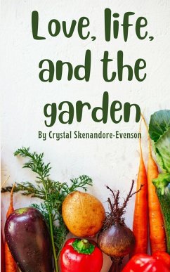 Love, life, and the garden - Skenandore-Evenson, Crystal