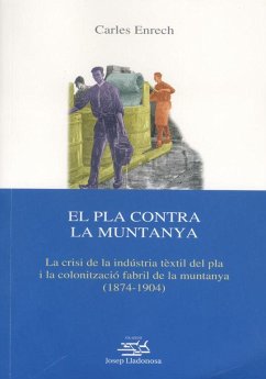 El pla contra la muntanya : la crisi de la indústria tèxtil del pla i la colonització fabril de la muntanya (1874-1904) - Enrech Molina, Carles . . . [et al.