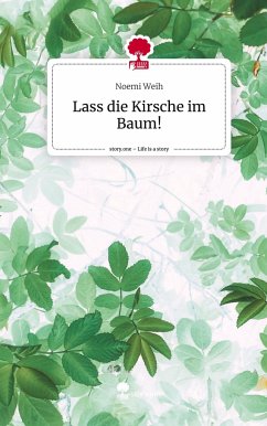Lass die Kirsche im Baum!. Life is a Story - story.one - Weih, Noemi