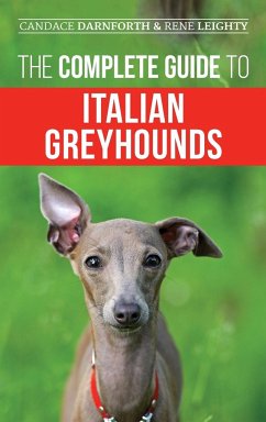 The Complete Guide to Italian Greyhounds - Leighty, Rene; Darnforth, Candace