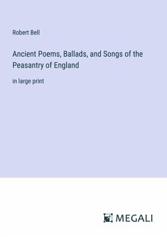 Ancient Poems, Ballads, and Songs of the Peasantry of England - Bell, Robert