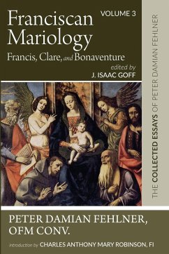 Franciscan Mariology-Francis, Clare, and Bonaventure - Fehlner, Peter Damian OFM Conv.