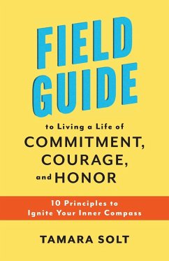 Field Guide to Living a Life of Commitment, Courage, and Honor - Solt, Tamara