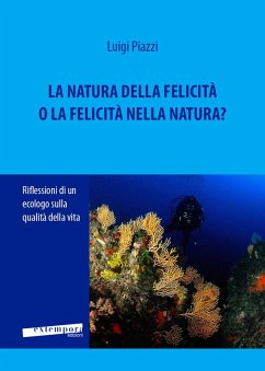 La natura della felicità o la felicità nella natura? Riflessioni di un ecologo sulla qualità della vita - Piazzi, Luigi