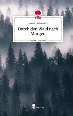 Durch den Wald nach Morgen. Life is a Story - story.one - Rebentisch, Luise V.