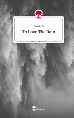 To Love The Rain. Life is a Story - story.one - G, Carolin
