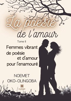 La poésie de l'amour: Tome II: Femmes vibrant de poésie et d'amour pour l'enamouré - Noemet Oko-Olingoba