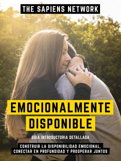 Emocionalmente Disponible - Construir La Disponibilidad Emocional, Conectar En Profundidad Y Prosperar Juntos (eBook, ePUB) - The Sapiens Network