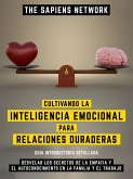 Cultivando La Inteligencia Emocional Para Relaciones Duraderas - Cultivando La Inteligencia Emocional Para Relaciones Duraderas (eBook, ePUB)