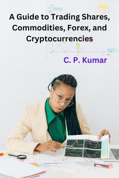 A Guide to Trading Shares, Commodities, Forex, and Cryptocurrencies (eBook, ePUB) - Kumar, C. P.